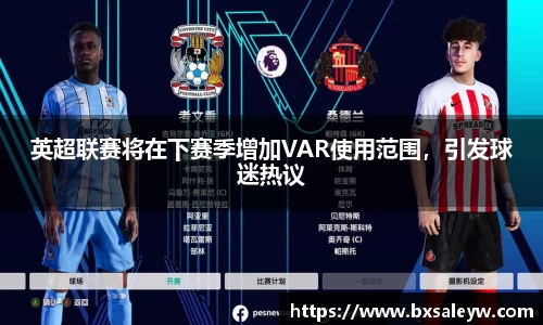英超联赛将在下赛季增加VAR使用范围，引发球迷热议