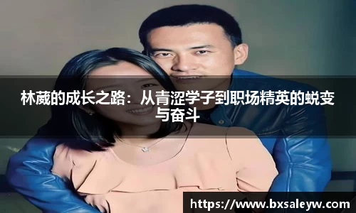 林葳的成长之路：从青涩学子到职场精英的蜕变与奋斗