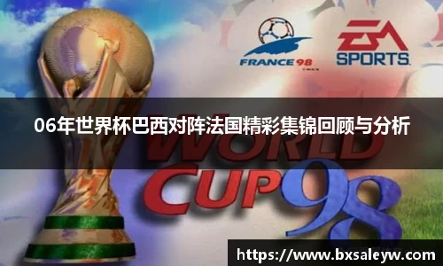 06年世界杯巴西对阵法国精彩集锦回顾与分析