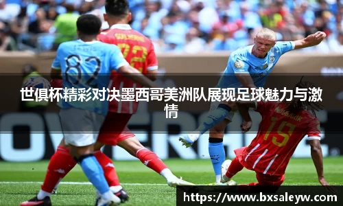 世俱杯精彩对决墨西哥美洲队展现足球魅力与激情